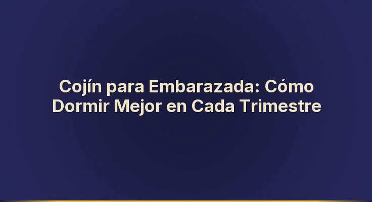 Cojín para Embarazada: Cómo Dormir Mejor en Cada Trimestre