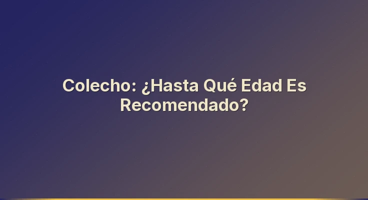 Colecho: ¿Hasta Qué Edad Es Recomendado?
