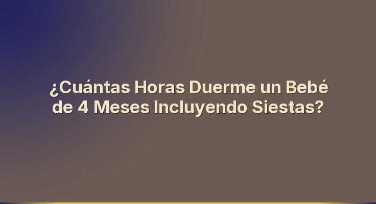 ¿Cuántas Horas Duerme un Bebé de 4 Meses Incluyendo Siestas?
