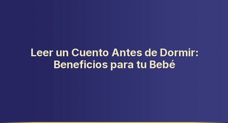 Leer un Cuento Antes de Dormir: Beneficios para tu Bebé