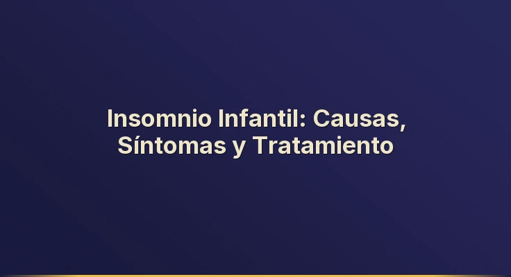 Insomnio Infantil: Causas, Síntomas y Tratamiento