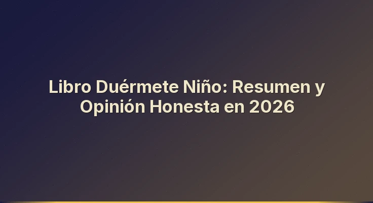 Libro Duérmete Niño: Resumen y Opinión Honesta en 2026
