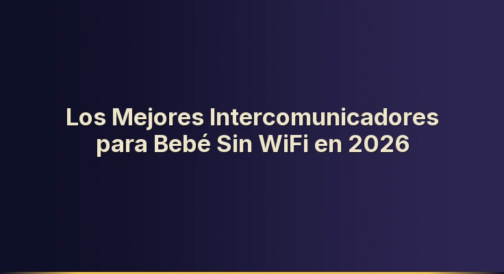 Los Mejores Intercomunicadores para Bebé Sin WiFi en 2026