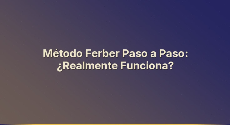 Método Ferber Paso a Paso: ¿Realmente Funciona?