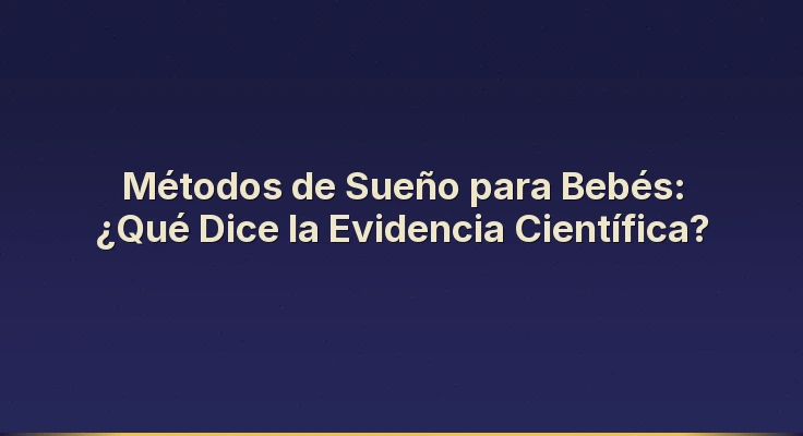 Métodos de Sueño para Bebés: ¿Qué Dice la Evidencia Científica?