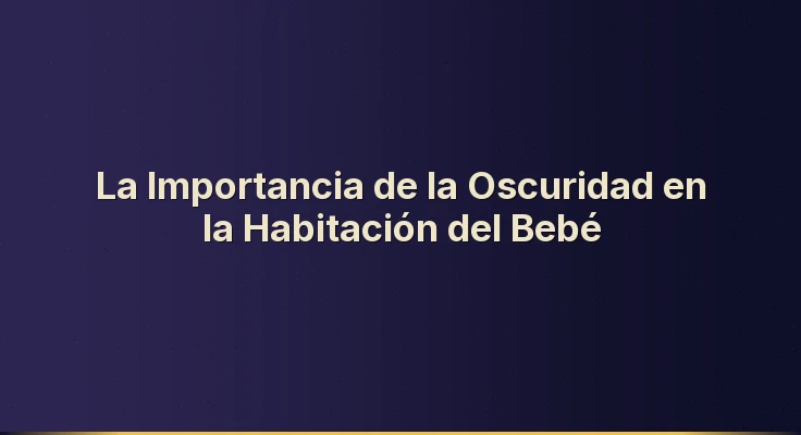 La Importancia de la Oscuridad en la Habitación del Bebé