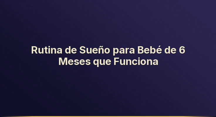 Rutina de Sueño para Bebé de 6 Meses que Funciona