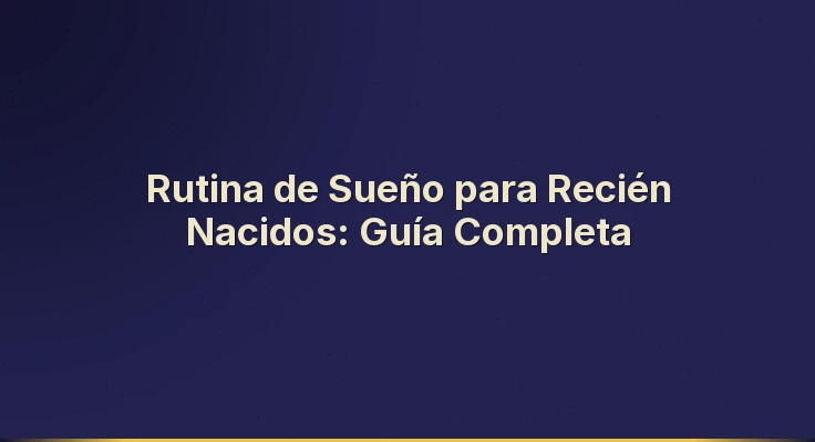 Rutina de Sueño para Recién Nacidos: Guía Completa