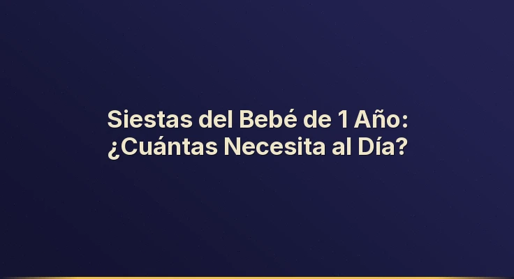 Siestas del Bebé de 1 Año: ¿Cuántas Necesita al Día?