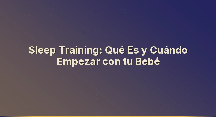 Sleep Training: Qué Es y Cuándo Empezar con tu Bebé