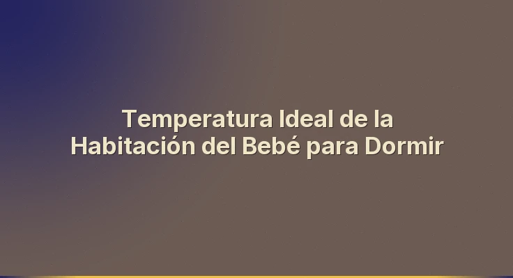 Temperatura Ideal de la Habitación del Bebé para Dormir